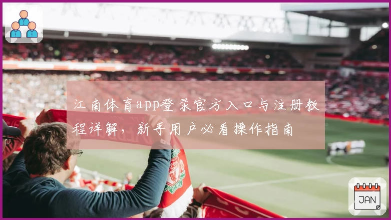 江南体育app登录官方入口与注册教程详解，新手用户必看操作指南