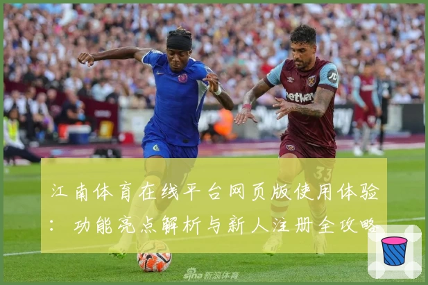 江南体育在线平台网页版使用体验：功能亮点解析与新人注册全攻略