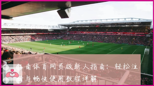 江南体育网页版新人指南：轻松注册与畅快使用教程详解