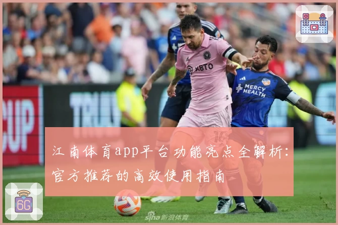 江南体育app平台功能亮点全解析：官方推荐的高效使用指南