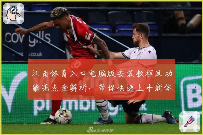 江南体育入口电脑版安装教程及功能亮点全解析，带你快速上手新体验