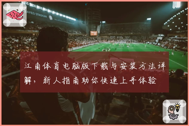 江南体育电脑版下载与安装方法详解，新人指南助你快速上手体验