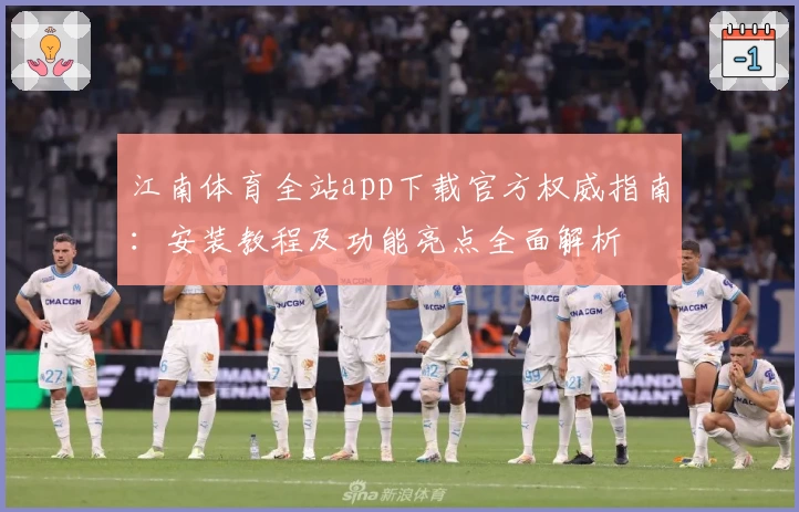 江南体育全站app下载官方权威指南：安装教程及功能亮点全面解析